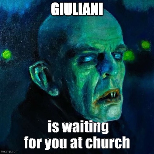 Rudy Nasferatu | GIULIANI; is waiting for you at church | image tagged in giuliani,vampire | made w/ Imgflip meme maker