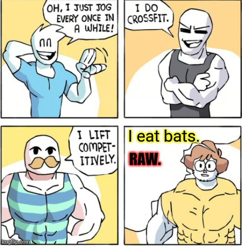 Increasingly buff | I eat bats. RAW. | image tagged in increasingly buff | made w/ Imgflip meme maker