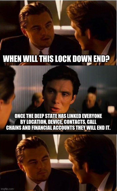 How it all ends | WHEN WILL THIS LOCK DOWN END? ONCE THE DEEP STATE HAS LINKED EVERYONE BY LOCATION, DEVICE, CONTACTS, CALL CHAINS AND FINANCIAL ACCOUNTS THEY WILL END IT. | image tagged in memes,inception,how it all ends,economic slavery,deep state,sheeple | made w/ Imgflip meme maker