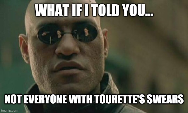 Matrix Morpheus | WHAT IF I TOLD YOU... NOT EVERYONE WITH TOURETTE'S SWEARS | image tagged in memes,matrix morpheus | made w/ Imgflip meme maker