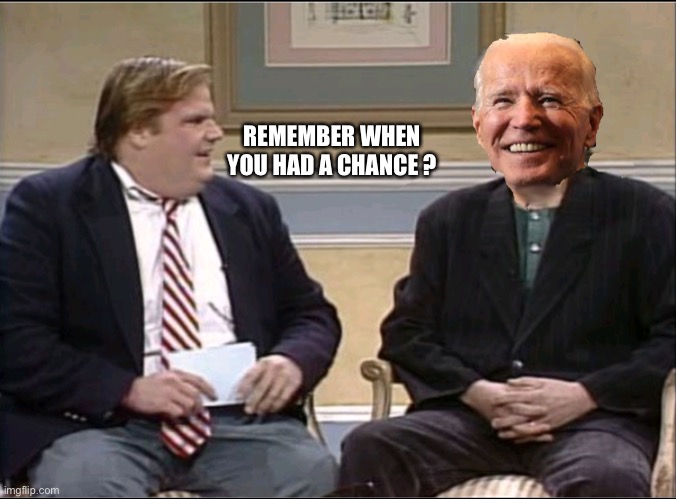 Joe biden creep | REMEMBER WHEN YOU HAD A CHANCE ? | image tagged in joe biden creep | made w/ Imgflip meme maker