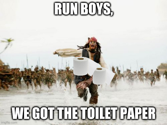 Jack Sparrow Being Chased | RUN BOYS, WE GOT THE TOILET PAPER | image tagged in memes,jack sparrow being chased | made w/ Imgflip meme maker