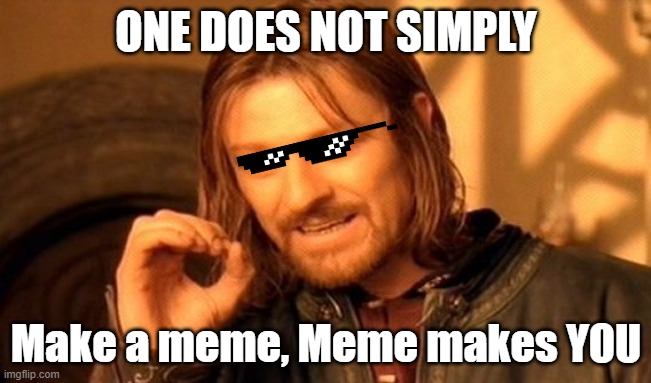 One does not simply make a good title... i ran out of titles... | ONE DOES NOT SIMPLY; Make a meme, Meme makes YOU | image tagged in memes,one does not simply | made w/ Imgflip meme maker