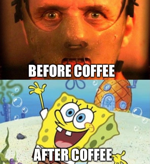 Before/after coffee | BEFORE COFFEE; AFTER COFFEE | image tagged in funny,coffee | made w/ Imgflip meme maker