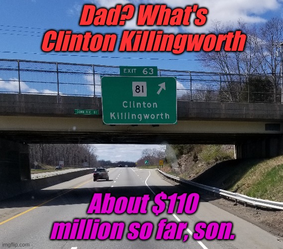 Can't make this up. | Dad? What's Clinton Killingworth; About $110 million so far, son. | image tagged in clinton killingworth | made w/ Imgflip meme maker