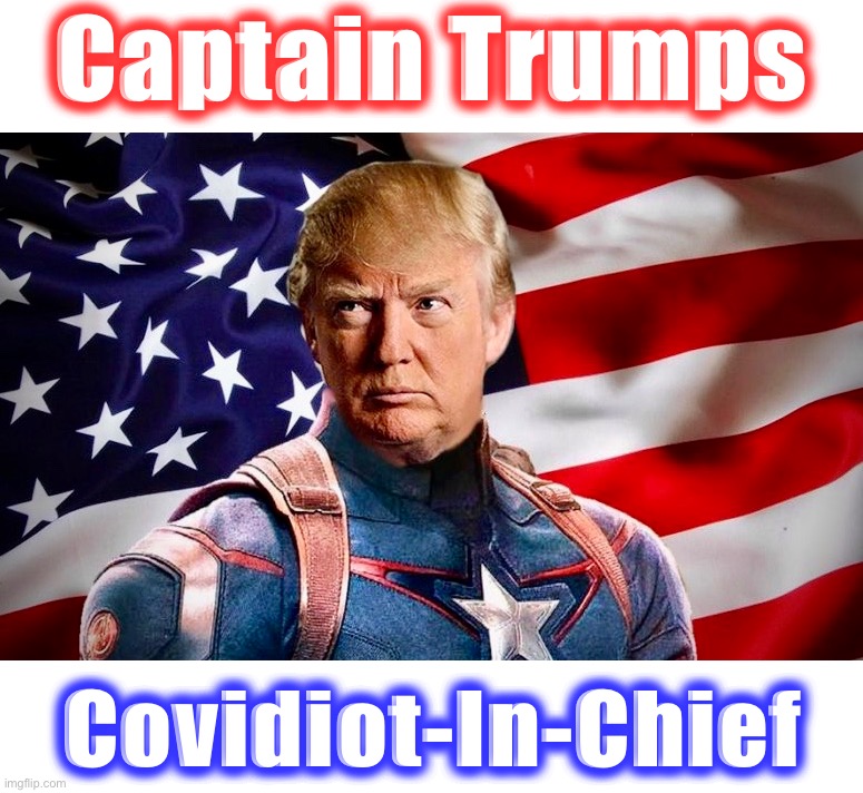 Covidiot-in-Chief | Captain Trumps; Covidiot-In-Chief | image tagged in covidiots,memes,donald trump,covid-19,corona crazy,captain trumps | made w/ Imgflip meme maker