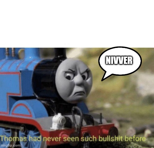 Thomas had never seen such bullshit before | NIVVER | image tagged in thomas had never seen such bullshit before | made w/ Imgflip meme maker