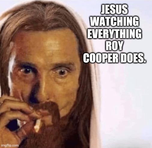 Classic Leftist Weasel | JESUS WATCHING EVERYTHING ROY COOPER DOES. | image tagged in matthew mcconaughey jesus smoking,globalist,government corruption,north carolina | made w/ Imgflip meme maker
