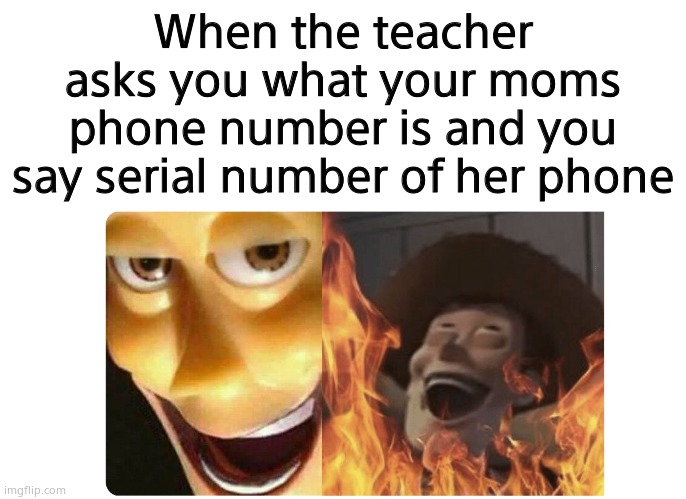 Satanic Woody | When the teacher asks you what your moms phone number is and you say serial number of her phone | image tagged in satanic woody | made w/ Imgflip meme maker