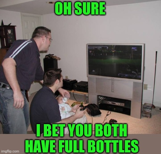 Playing video golf and being a putz | OH SURE; I BET YOU BOTH HAVE FULL BOTTLES | image tagged in baby,distracted dad | made w/ Imgflip meme maker