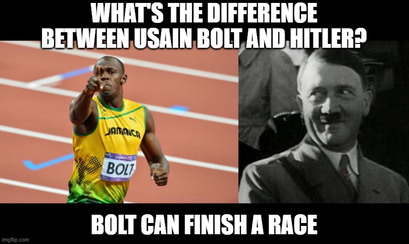 Winner Winner | WHAT'S THE DIFFERENCE BETWEEN USAIN BOLT AND HITLER? BOLT CAN FINISH A RACE | image tagged in hitler laugh,usain bolt | made w/ Imgflip meme maker