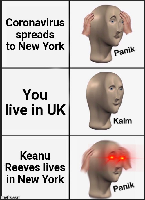 Panik Kalm Panik Meme | Coronavirus spreads to New York; You live in UK; Keanu Reeves lives in New York | image tagged in memes,panik kalm panik | made w/ Imgflip meme maker