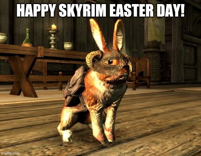 Skyrim Easter day | HAPPY SKYRIM EASTER DAY! | image tagged in easter,skyrim,bunny | made w/ Imgflip meme maker