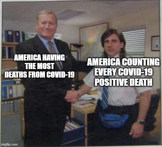the office handshake | AMERICA COUNTING EVERY COVID-19 POSITIVE DEATH; AMERICA HAVING THE MOST DEATHS FROM COVID-19 | image tagged in the office handshake | made w/ Imgflip meme maker