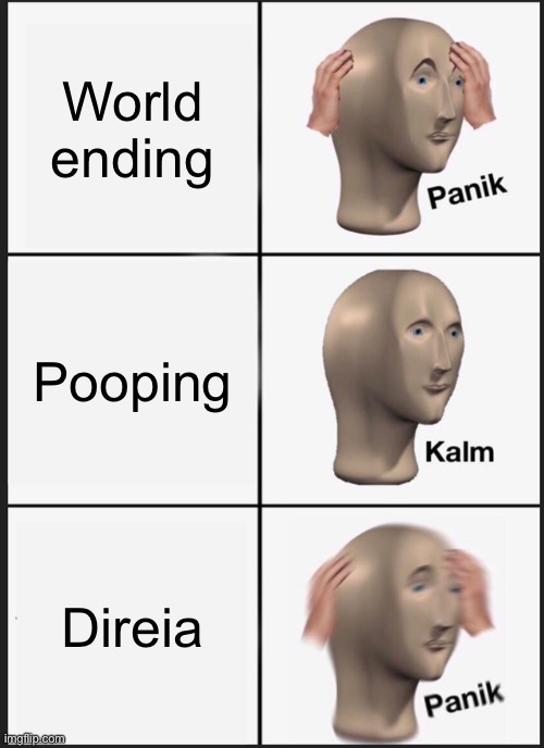 Panik Kalm Panik | World ending; Pooping; Direia | image tagged in memes,panik kalm panik | made w/ Imgflip meme maker