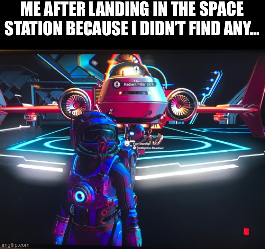 ME AFTER LANDING IN THE SPACE STATION BECAUSE I DIDN’T FIND ANY... | made w/ Imgflip meme maker