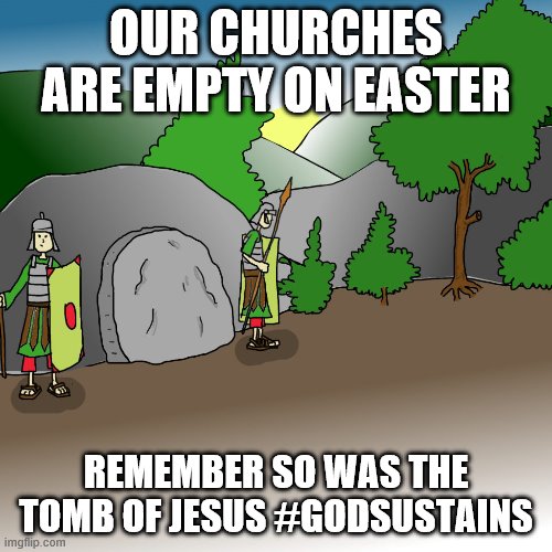Easter Tomb | OUR CHURCHES ARE EMPTY ON EASTER; REMEMBER SO WAS THE TOMB OF JESUS #GODSUSTAINS | image tagged in easter tomb | made w/ Imgflip meme maker