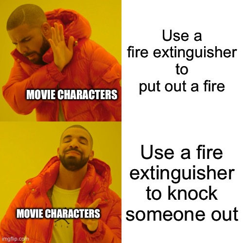 What’s your favorite fire extinguisher? | Use a fire extinguisher to put out a fire; MOVIE CHARACTERS; Use a fire extinguisher to knock someone out; MOVIE CHARACTERS | image tagged in memes,drake hotline bling | made w/ Imgflip meme maker