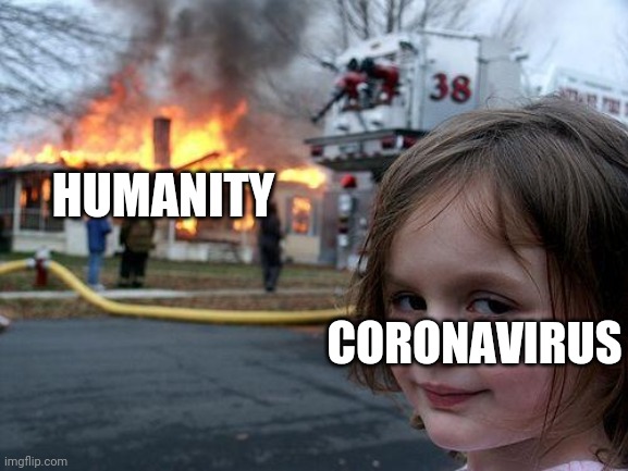 Disaster Girl Meme | HUMANITY; CORONAVIRUS | image tagged in memes,disaster girl | made w/ Imgflip meme maker