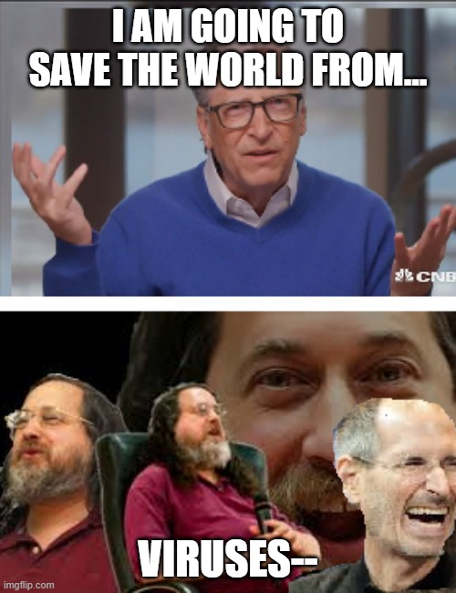 Shut up bill | I AM GOING TO SAVE THE WORLD FROM... VIRUSES-- | image tagged in shut up bill | made w/ Imgflip meme maker