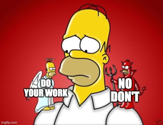 Homer Simpson Angel Devil | DO YOUR WORK NO DON'T | image tagged in homer simpson angel devil | made w/ Imgflip meme maker