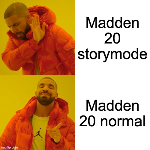 Drake Hotline Bling Meme | Madden 20 storymode; Madden 20 normal | image tagged in memes,drake hotline bling | made w/ Imgflip meme maker