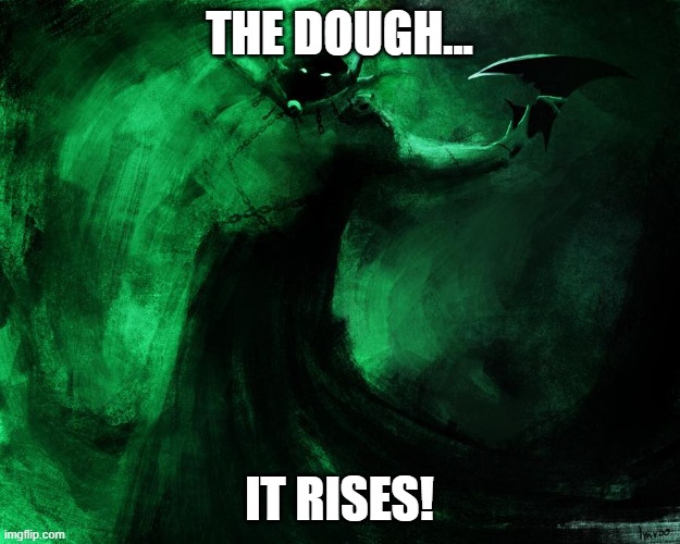 THE DOUGH... IT RISES! | made w/ Imgflip meme maker