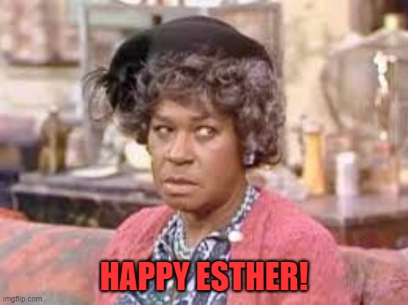 Easter | HAPPY ESTHER! | image tagged in esther | made w/ Imgflip meme maker
