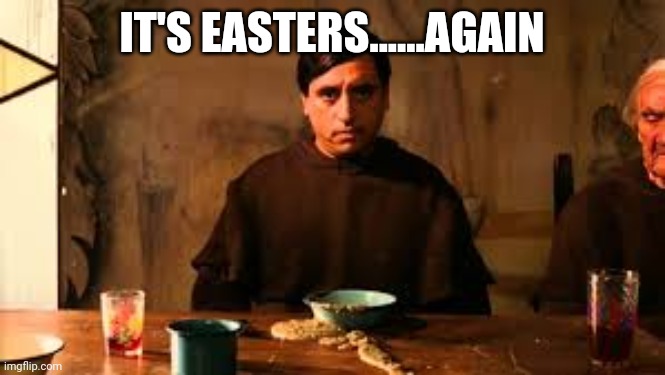 Easters | IT'S EASTERS......AGAIN | image tagged in nacho libre,easters,diarrhea,lords chips,nacho libre food | made w/ Imgflip meme maker