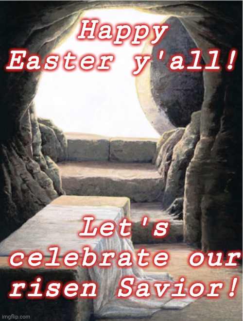 Happy Easter y'all! Let's celebrate our risen Savior! | image tagged in easter | made w/ Imgflip meme maker