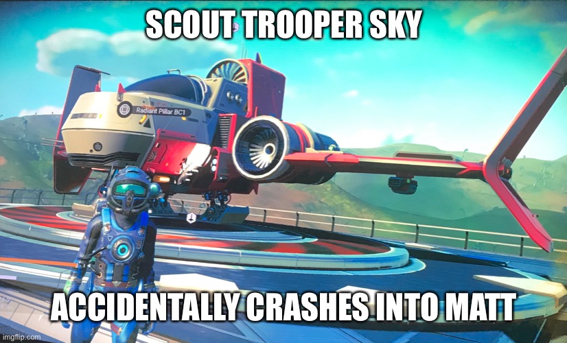 SCOUT TROOPER SKY ACCIDENTALLY CRASHES INTO MATT | made w/ Imgflip meme maker