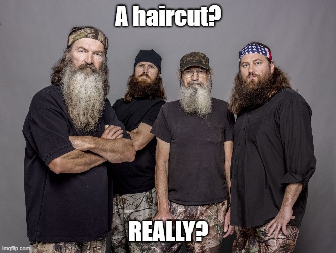 Duck Dynasty | A haircut? REALLY? | image tagged in duck dynasty | made w/ Imgflip meme maker