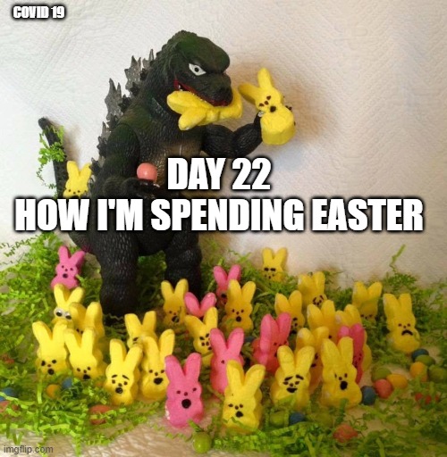 Happy Easter Godzilla  | COVID 19; DAY 22
HOW I'M SPENDING EASTER | image tagged in happy easter godzilla | made w/ Imgflip meme maker