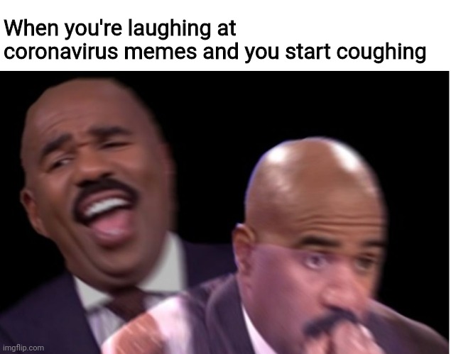 My FBI agent gonna quarantine me |  When you're laughing at coronavirus memes and you start coughing | image tagged in conflicted steve harvey,funny,memes,coronavirus | made w/ Imgflip meme maker