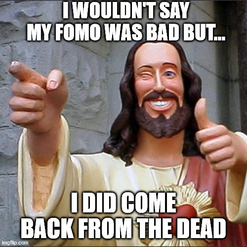 Easter This | I WOULDN'T SAY MY FOMO WAS BAD BUT... I DID COME BACK FROM THE DEAD | image tagged in smiling jesus,easter,going to hell | made w/ Imgflip meme maker
