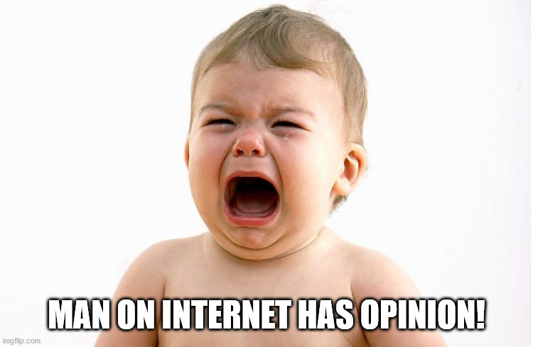 Whining Baby | MAN ON INTERNET HAS OPINION! | image tagged in whining baby | made w/ Imgflip meme maker