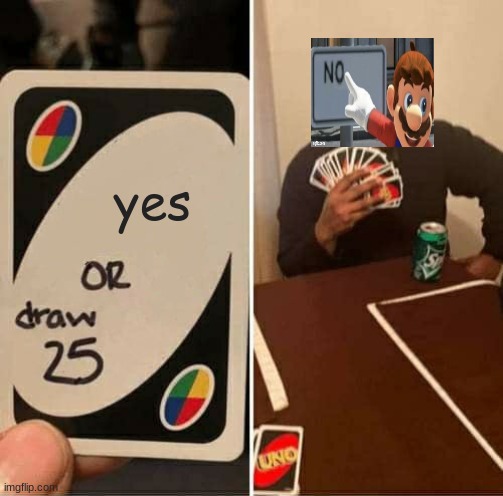 making crossover memes pt.2 | yes | image tagged in memes,uno draw 25 cards | made w/ Imgflip meme maker