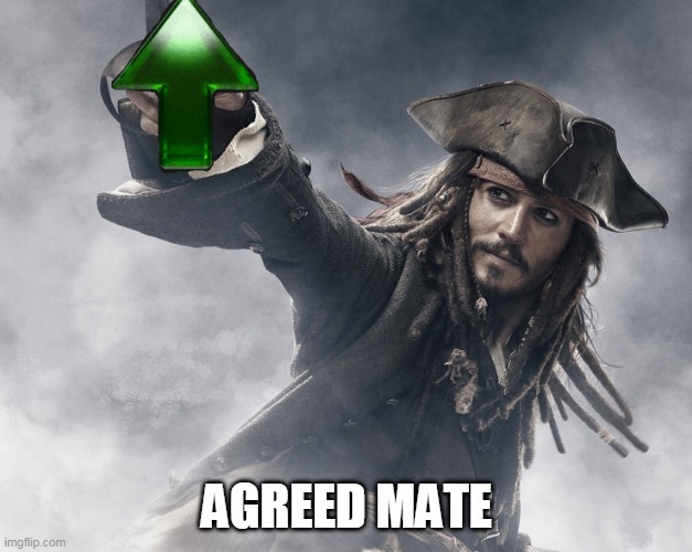JACK SPARROW UPVOTE | AGREED MATE | image tagged in jack sparrow upvote | made w/ Imgflip meme maker