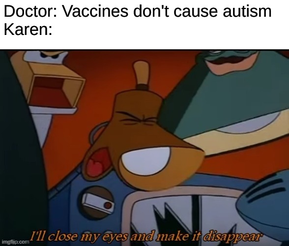 Special thanks to yeeeee-dinosaur for this template,  https://imgflip.com/user/yeeeee-dinosaur | Doctor: Vaccines don't cause autism
Karen: | made w/ Imgflip meme maker