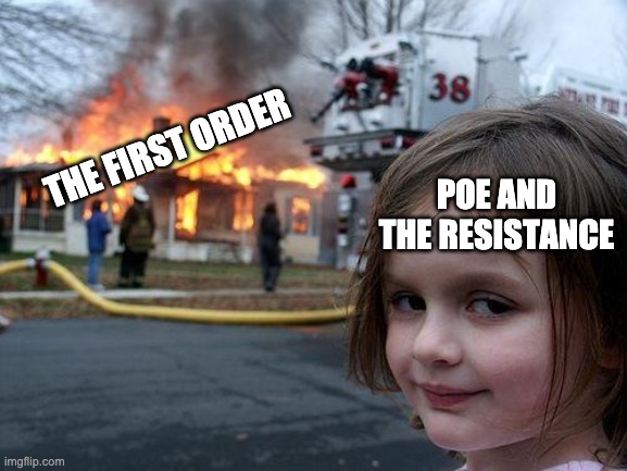 Disaster Girl | THE FIRST ORDER; POE AND THE RESISTANCE | image tagged in memes,disaster girl | made w/ Imgflip meme maker