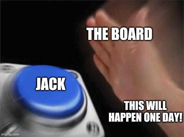 Blank Nut Button Meme | THE BOARD JACK THIS WILL HAPPEN ONE DAY! | image tagged in memes,blank nut button | made w/ Imgflip meme maker