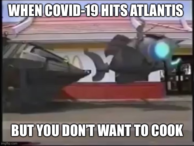 Covid-19 Atlantis | WHEN COVID-19 HITS ATLANTIS; BUT YOU DON’T WANT TO COOK | image tagged in covid-19,mcdonalds,disney,atlantis | made w/ Imgflip meme maker