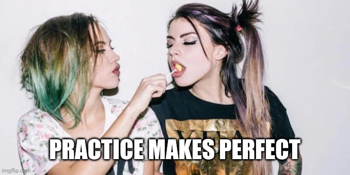 friendship | PRACTICE MAKES PERFECT | image tagged in friendship | made w/ Imgflip meme maker