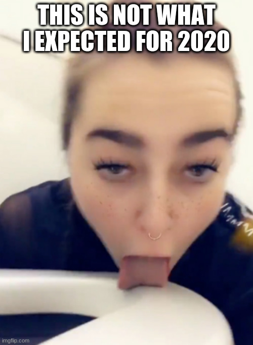 Toilet Lick Challenge | THIS IS NOT WHAT I EXPECTED FOR 2020 | image tagged in toilet lick challenge | made w/ Imgflip meme maker