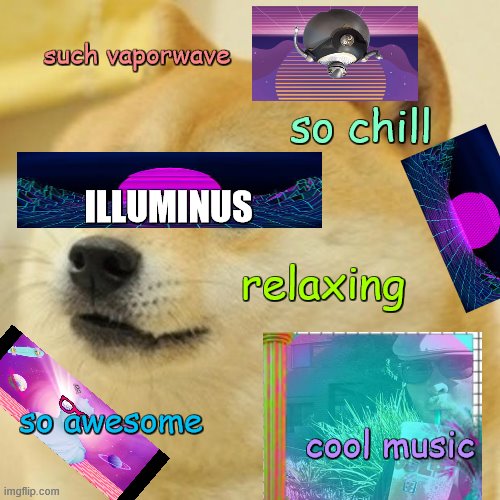 Doge | such vaporwave; so chill; ILLUMINUS; relaxing; so awesome; cool music | image tagged in memes,doge | made w/ Imgflip meme maker