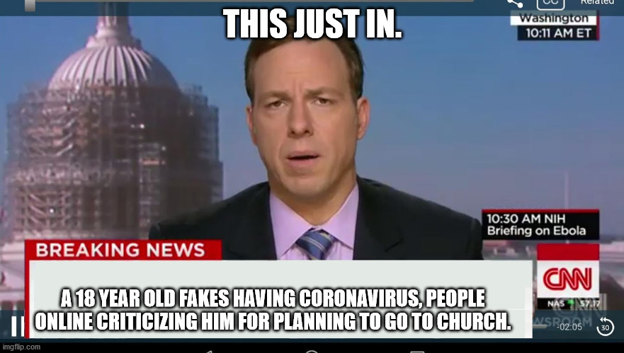 cnn breaking news template | THIS JUST IN. A 18 YEAR OLD FAKES HAVING CORONAVIRUS, PEOPLE ONLINE CRITICIZING HIM FOR PLANNING TO GO TO CHURCH. | image tagged in cnn breaking news template | made w/ Imgflip meme maker