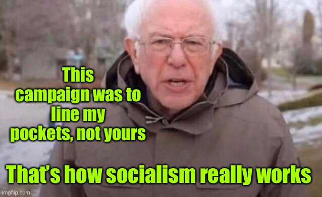 Once again Bernie | This campaign was to line my pockets, not yours That’s how socialism really works | image tagged in once again bernie | made w/ Imgflip meme maker