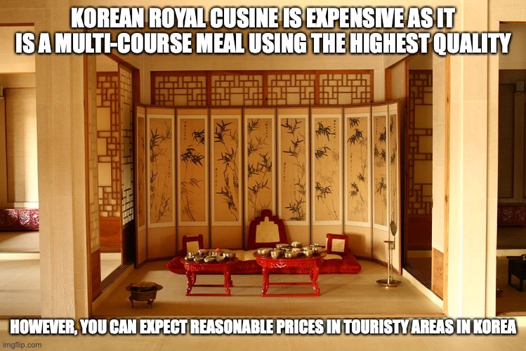 Korean Royal Cuisine | KOREAN ROYAL CUSINE IS EXPENSIVE AS IT IS A MULTI-COURSE MEAL USING THE HIGHEST QUALITY; HOWEVER, YOU CAN EXPECT REASONABLE PRICES IN TOURISTY AREAS IN KOREA | image tagged in meme,food,royal cuisine | made w/ Imgflip meme maker