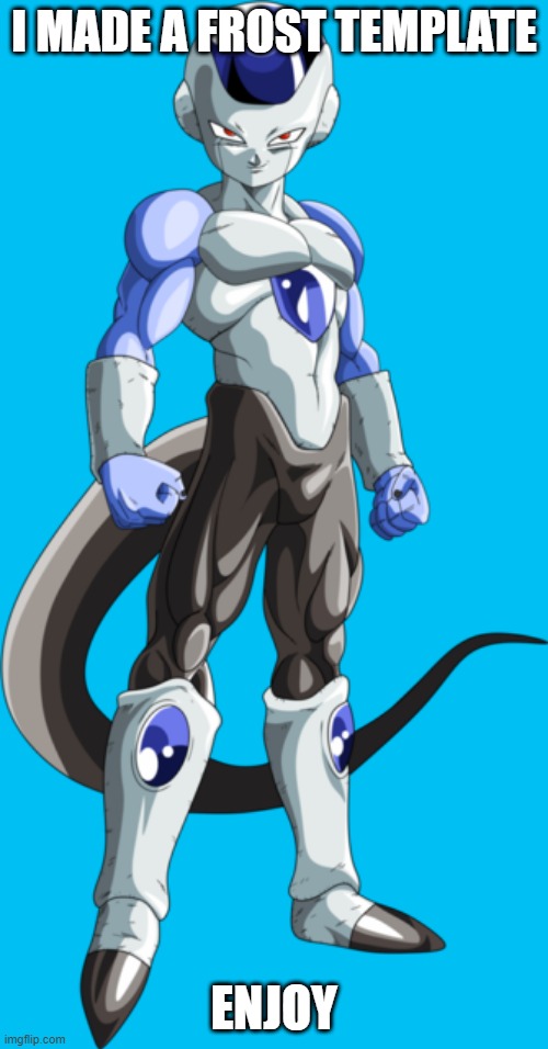 Frost dbs | I MADE A FROST TEMPLATE; ENJOY | image tagged in frost dbs | made w/ Imgflip meme maker
