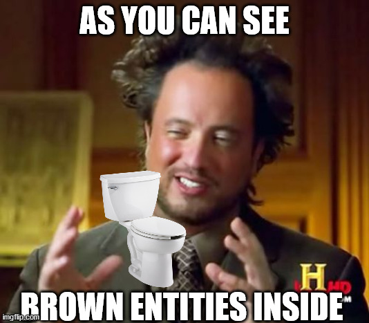 Ancient Aliens Meme | AS YOU CAN SEE; BROWN ENTITIES INSIDE | image tagged in memes,ancient aliens | made w/ Imgflip meme maker